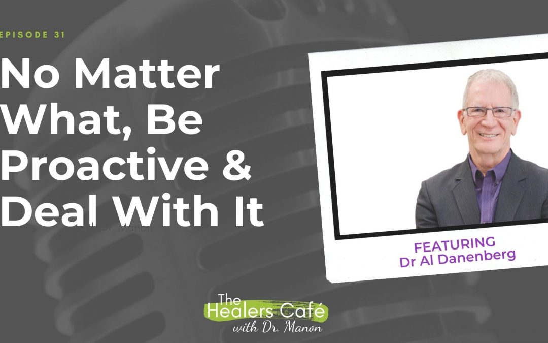 No Matter What, Be Proactive & Deal With It says Dr Al on The Healers Café