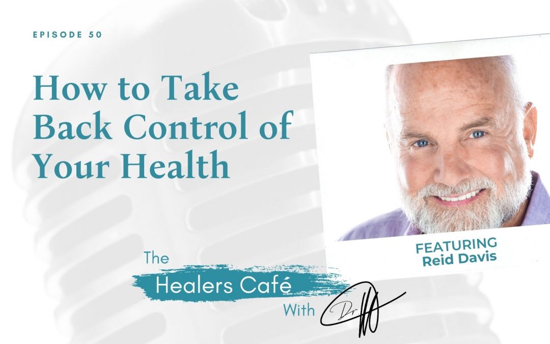 How to Take Back Control of Your Health with Reed Davis on The Healers Café with Dr. Manon Bolliger, ND