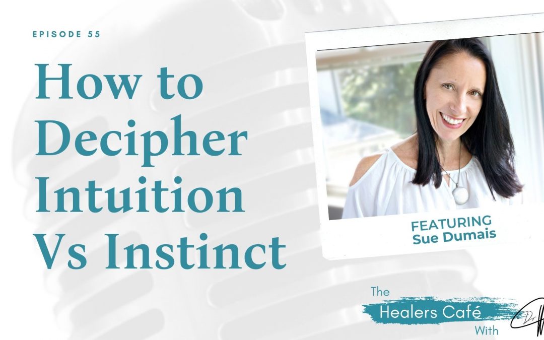 How to Decipher Intuition Vs Instinct with Sue Dumais on The Healers Café with Dr. Manon Bolliger, ND