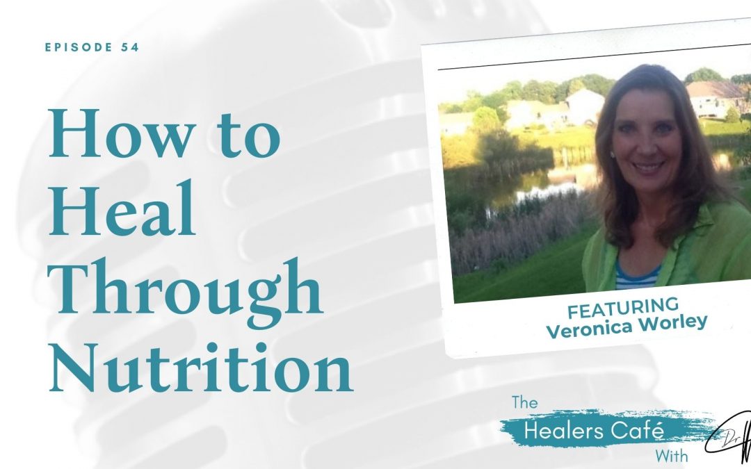 How to Heal Through Nutrition with Veronica Worley on The Healers Café with Dr. Manon Bolliger, ND