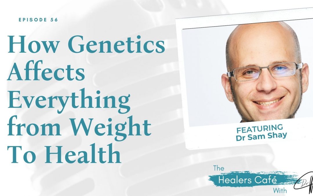 How Genetics Affects Everything from Weight To Health with Dr Sam Shay on The Healers Café with Dr. Manon Bolliger, ND