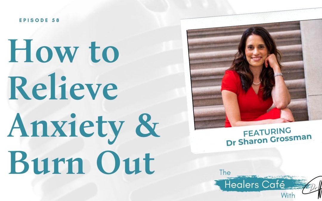 How to Relieve Anxiety & Burn Out with Dr. Sharon Grossman on The Healers Café with Dr. Manon Bolliger, ND