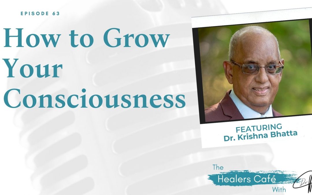 How to Grow Your Consciousness with Dr. Krishna Bhatta on The Healers Café with Dr. Manon Bolliger, ND