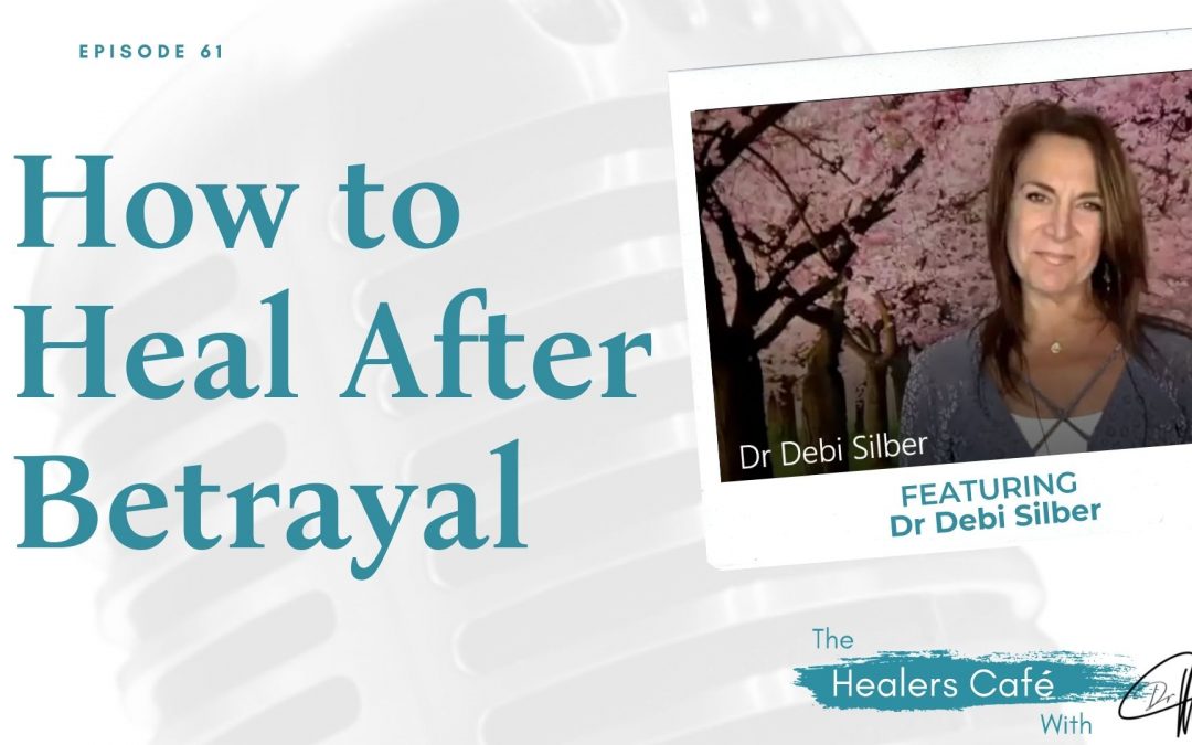 How to Heal After Betrayal with Dr. Debi Silber on The Healers Café with Dr. Manon Bolliger, ND