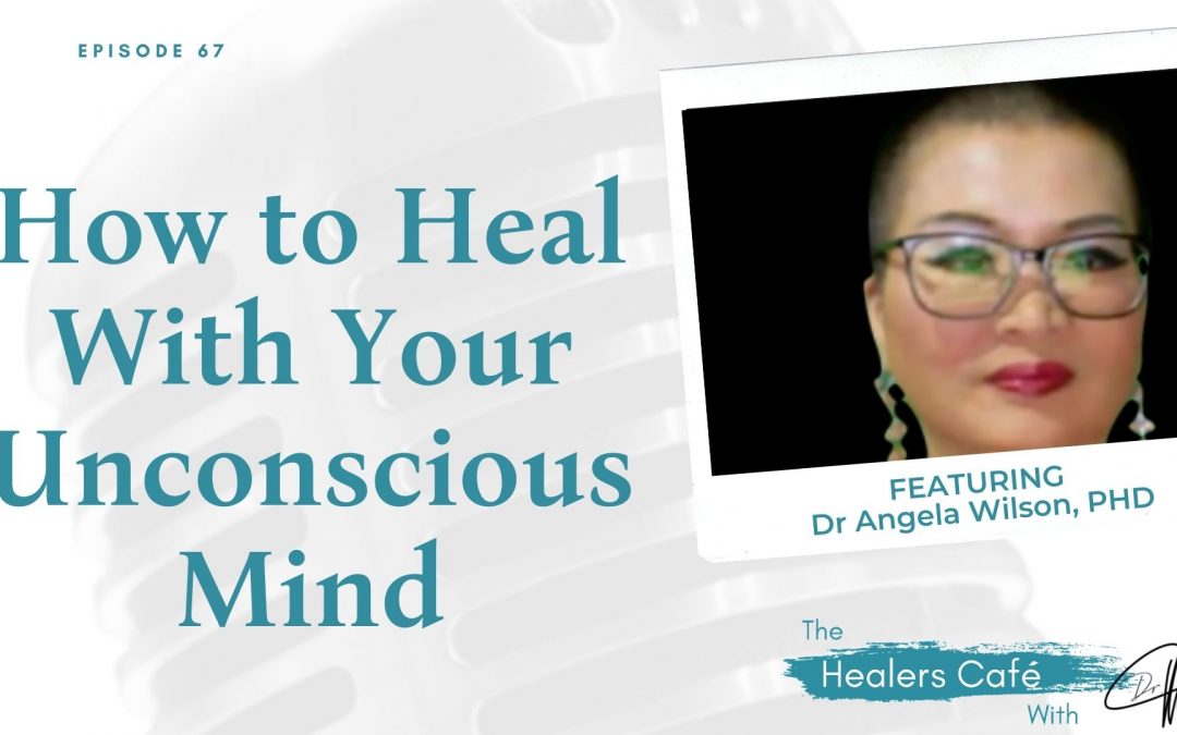 How to Heal With Your Unconscious Mind with Dr Angela Wilson, PHD on The Healers Café with Dr. Manon Bolliger, ND