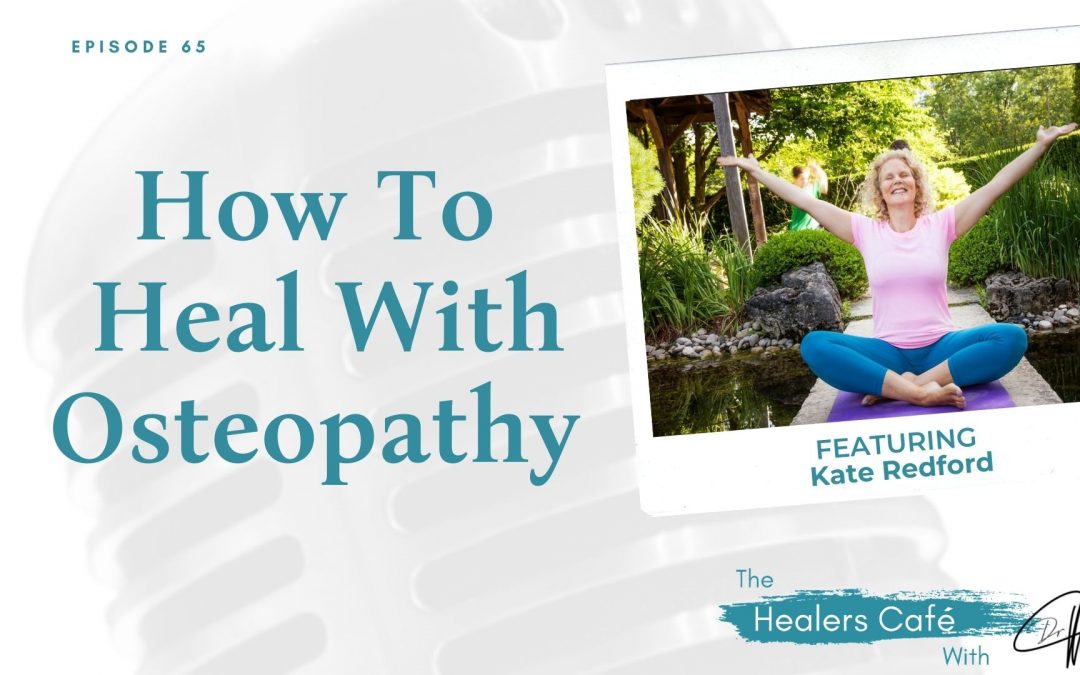 How To Heal With Osteopathy with Kate Redford, ND on The Healers Café with Dr. Manon Bolliger, ND