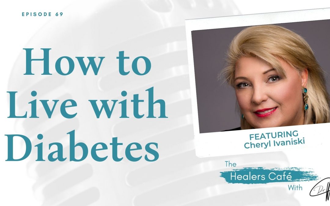 How to Live with Diabetes with Cheryl Ivanisky on The Healers Café with Dr Manon Bolliger ND