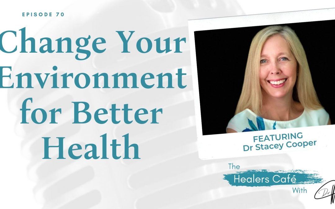 Change Your Environment for Better Health with Dr Stacey Cooper on The Healers Café with Dr Manon Bolliger ND