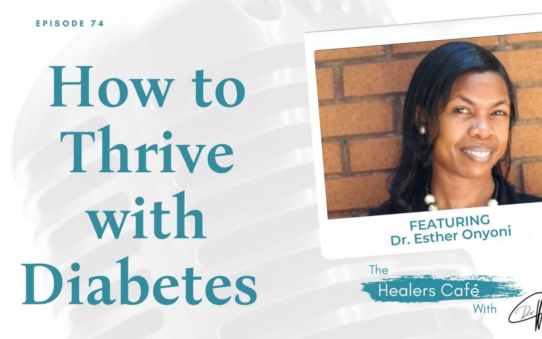 How to Thrive with Diabetes with Dr Esther Onyoni, on The Healers Café with Dr M (Manon Bolliger), ND