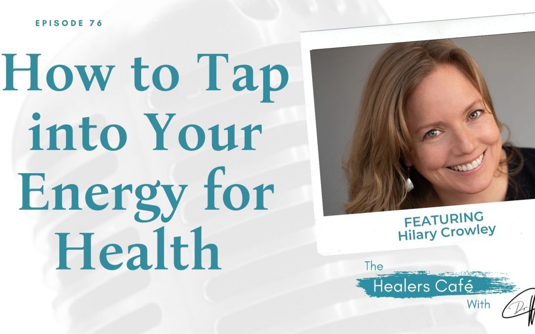 How to Tap into Your Energy for Health with Hilary Crowley, on The Healers Café with Dr M (Manon Bolliger), ND