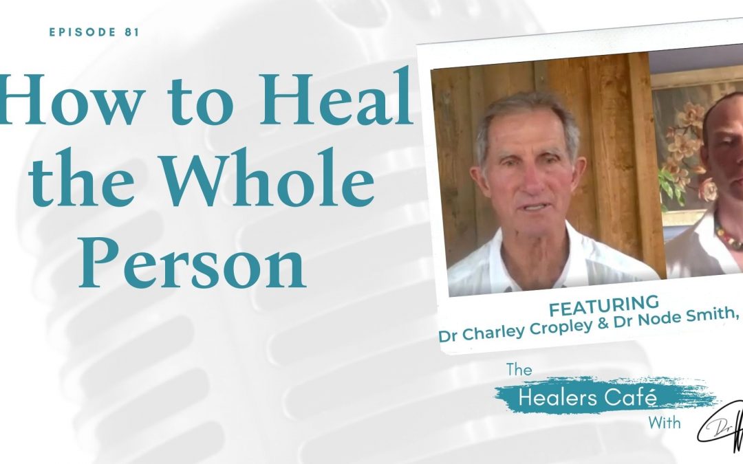 How to Heal the Whole Person with Dr Charlie Cropley, ND & Dr Node Smith, ND on The Healers Café with Dr M (Manon Bolliger), ND