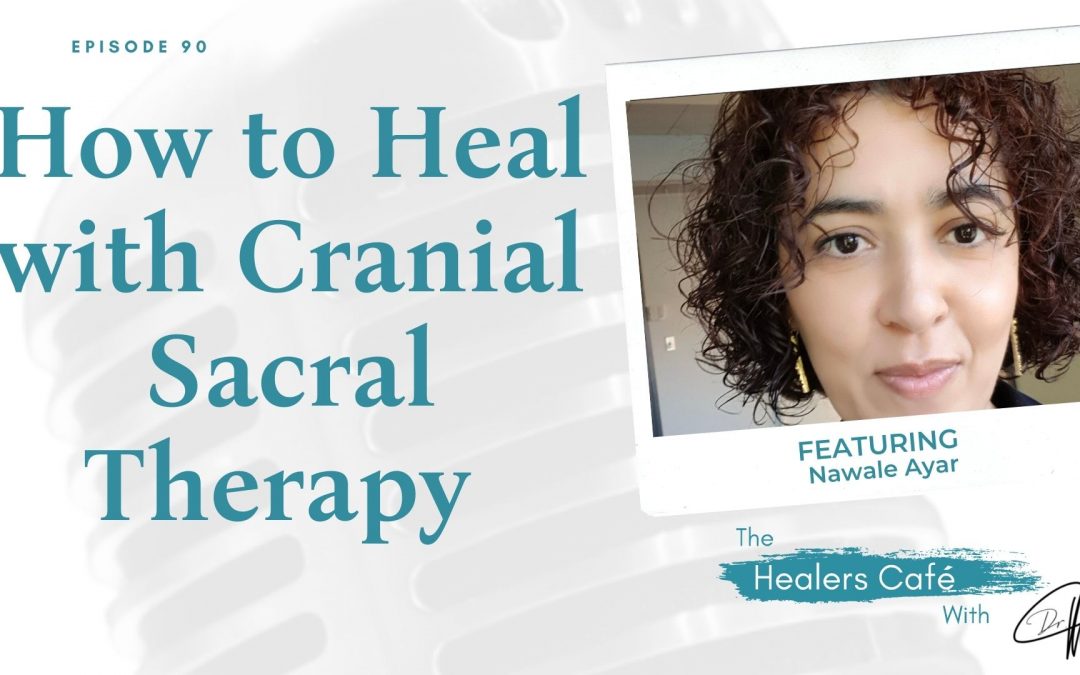 How to Heal with Cranial Sacral Therapy with Nawale Ayar on The Healers Café