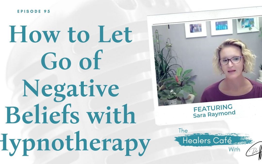 How to Let Go of Negative Beliefs with Hypnotherapy with Sara Raymond on The Healers Café with Manon Bolliger