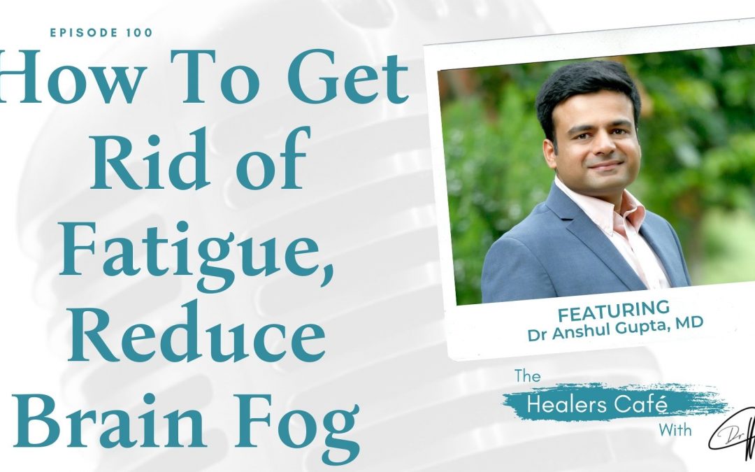 How To Get Rid of Fatigue, Reduce Brain Fog with Dr Anshul Gupta, MD on The Healers Café with Manon Bolliger