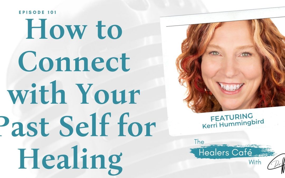 How to Connect with Your Past Self for Healing with Kerri Hummingbird on The Healers Café with Manon Bolliger