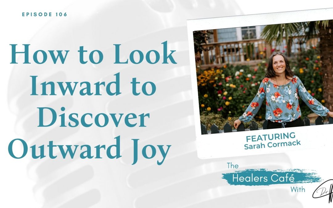 How to Look Inward to Discover Outward Joy with Sarah Cormack on The Healers Café with Manon Bolliger