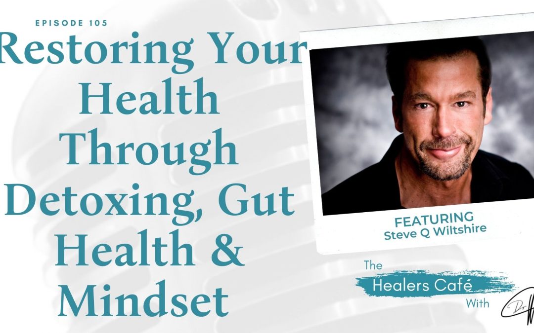 Restoring Your Health Through Detoxing, Gut Health & Mindset with Steve Q Wiltshire on The Healers Café with Manon Bolliger