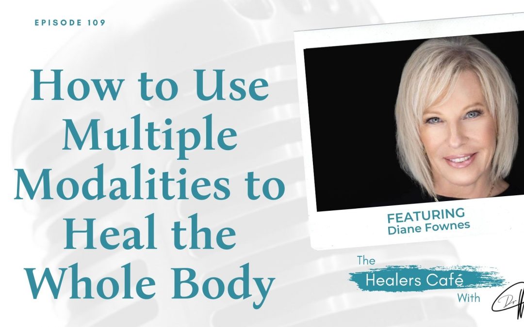 How to Use Multiple Modalities to Heal the Whole Body with Diane Fownes on The Healers Café with Manon Bolliger