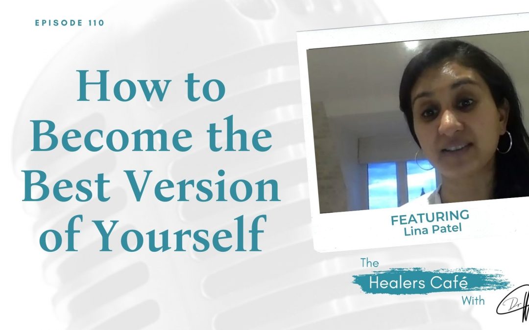 How to Become the Best Version of Yourself with Lina Patel on The Healers Café with Manon Bolliger