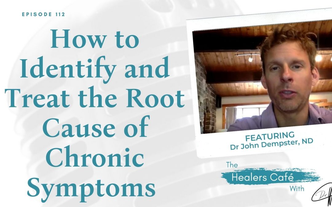 How to Identify and Treat the Root Cause of Chronic Symptoms with Dr. John Dempster, ND on The Healers Café with Manon Bolliger