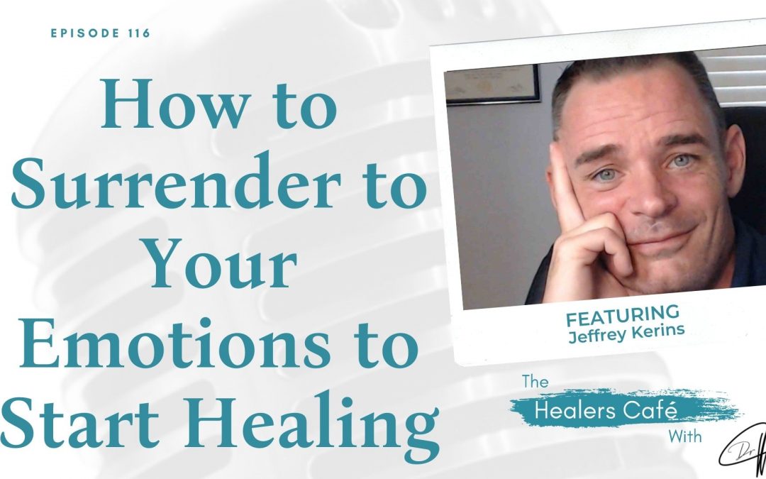 How to Surrender to Your Emotions to Start Healing with Jeffrey Kerins on The Healers Café with Manon Bolliger