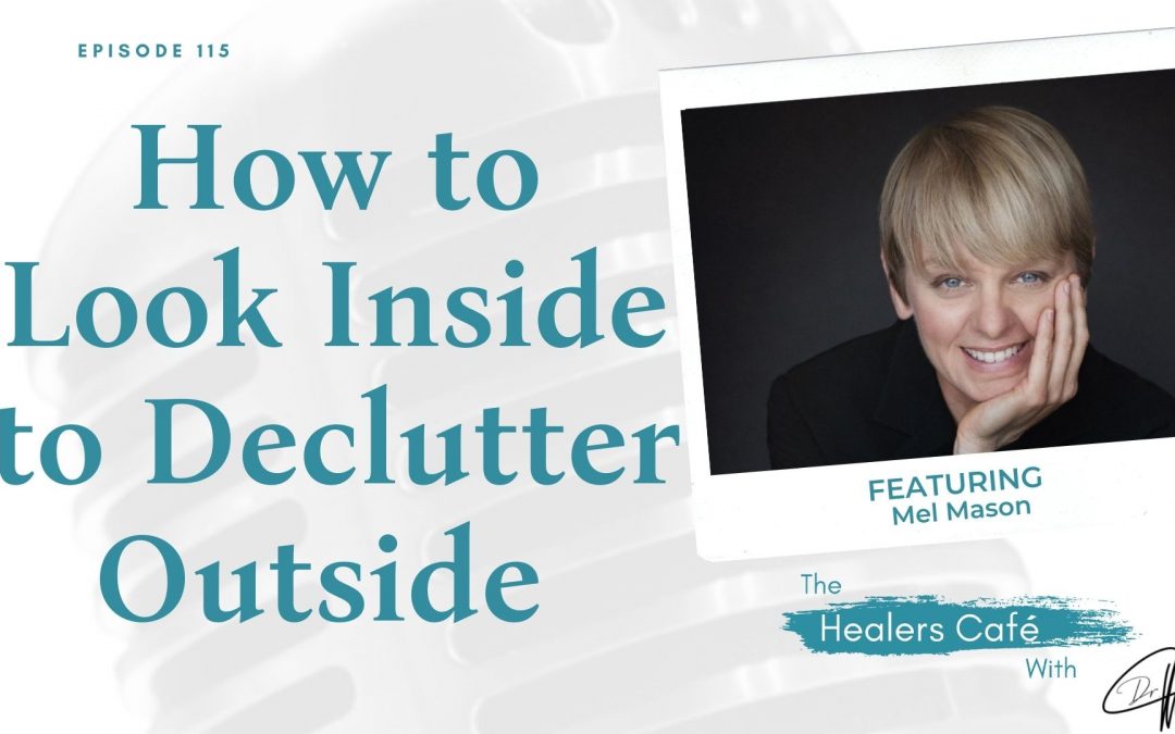 How to Look Inside to Declutter Outside with Mel Mason on The Healers Café with Manon Bolliger