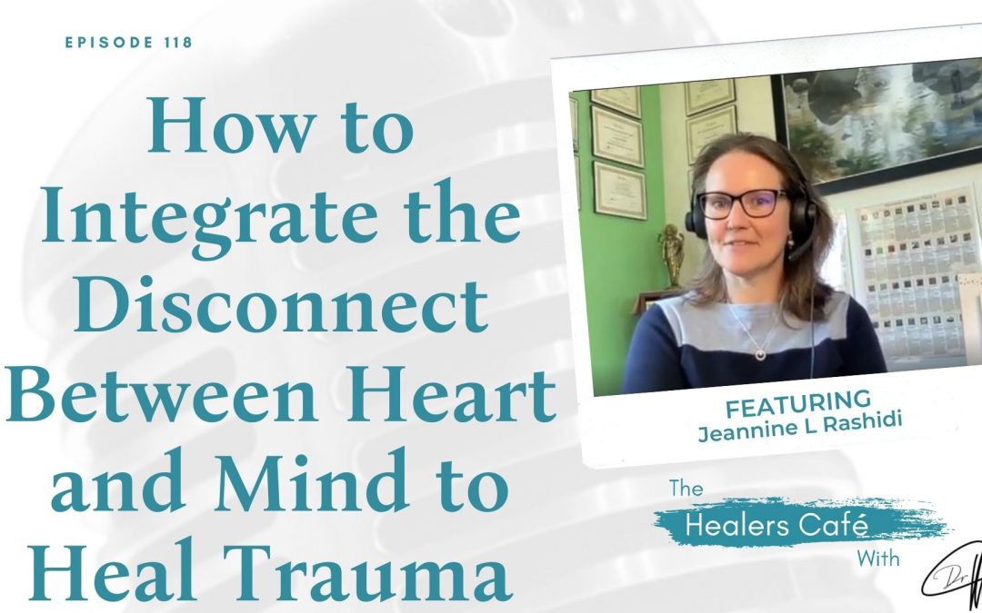 How to Integrate the Disconnect Between Heart and Mind to Heal Trauma with Jeannine L Rashidi on The Healers Café with Manon Bolliger