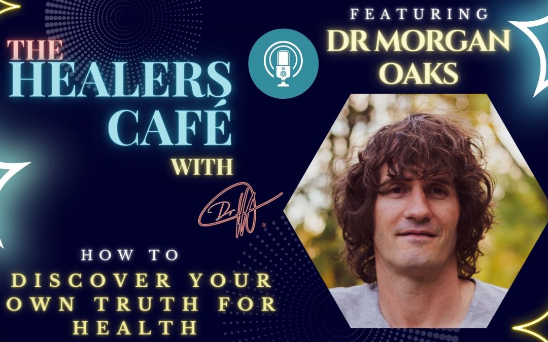 How to Discover Your Own Truth for Health with Dr Morgan Oaks on The Healers Café with Manon Bolliger