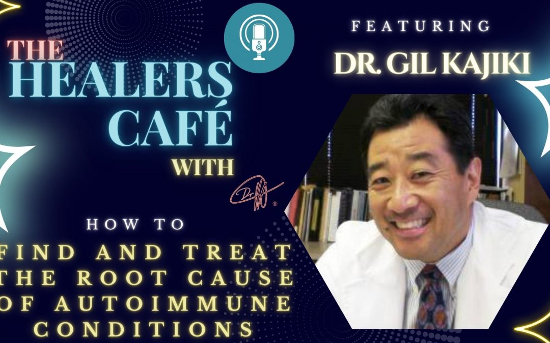 How to Find and Treat the Root Cause of Autoimmune Conditions with Dr Gil Kajiki on The Healers Café with Manon Bolliger