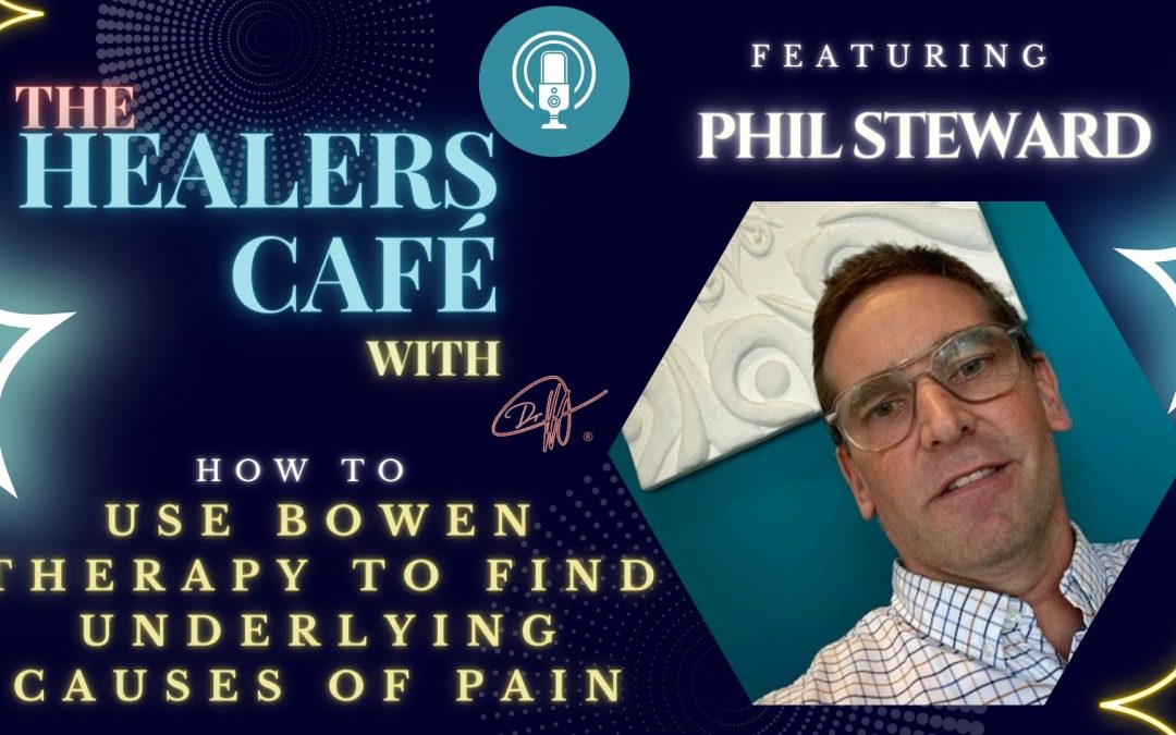 How to Use Bowen Therapy to Find Underlying Causes of Pain with Phil Steward on The Healers Café with Manon Bolliger