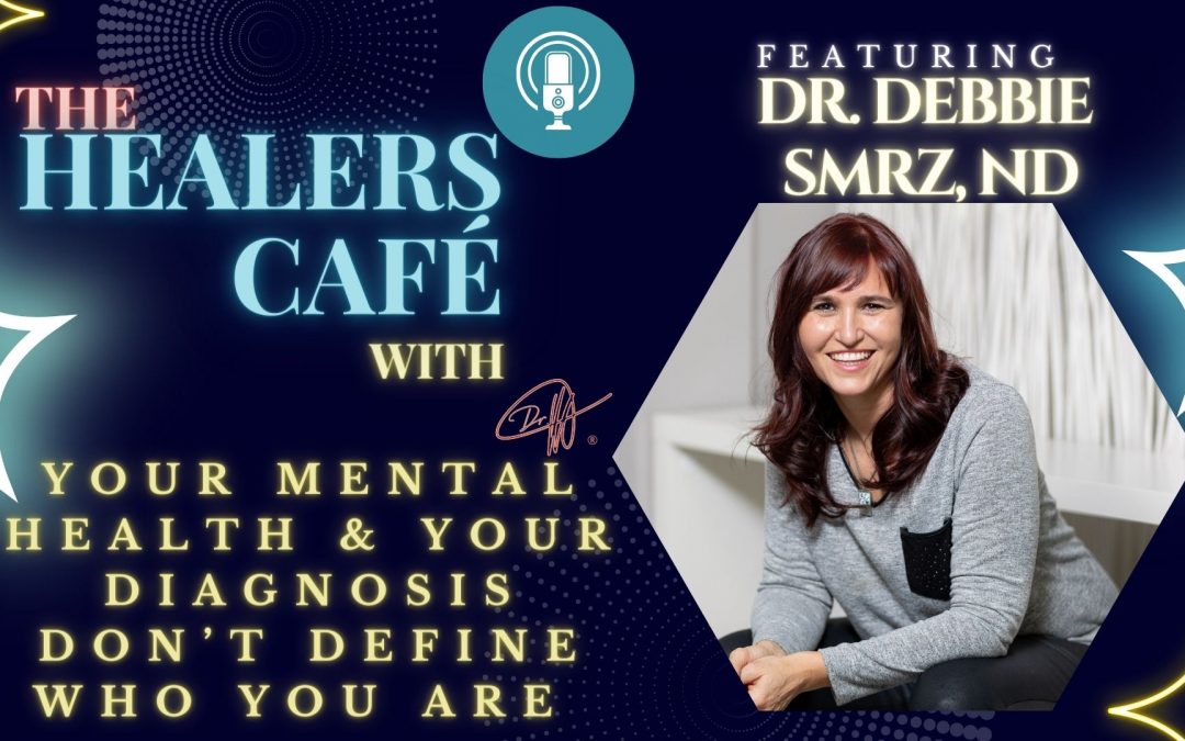 Your Mental Health and Your Diagnosis Don’t Define Who You Are with Dr Debbie Smrz, ND on The Healers Café with Manon Bolliger