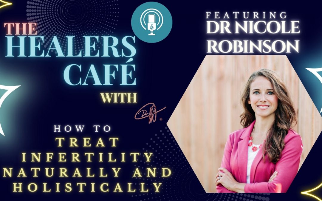 How to Treat Infertility Naturally and Holistically with Dr Nicole Robinson on The Healers Café with Manon Bolliger