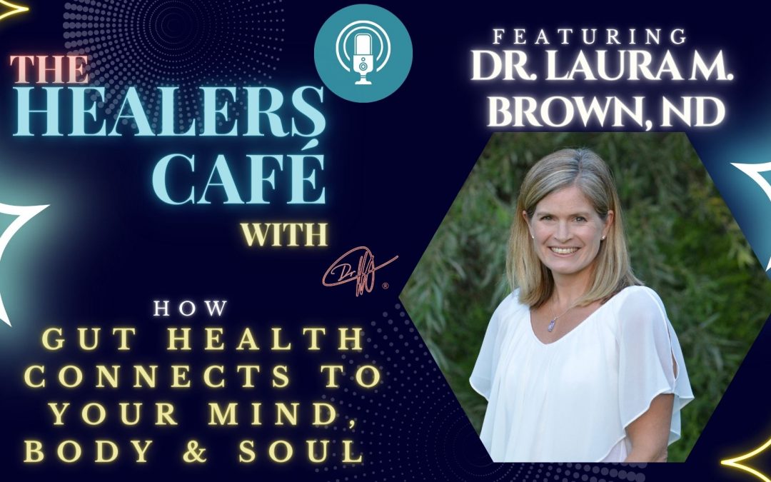 How Gut Health Connects to Your Mind, Body & Soul with Dr. Laura M. Brown, ND on The Healers Café with Manon Bolliger