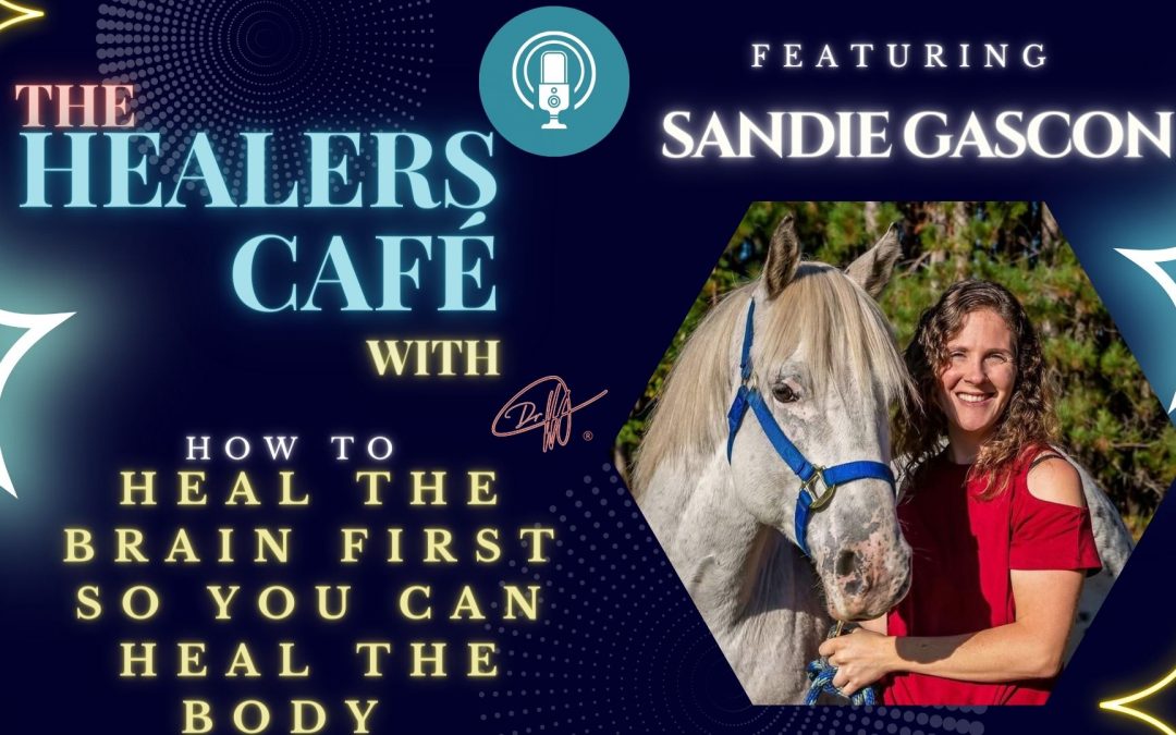 How to Heal the Brain First So You Can Heal the Body with Sandie Gascon on The Healers Café with Manon Bolliger