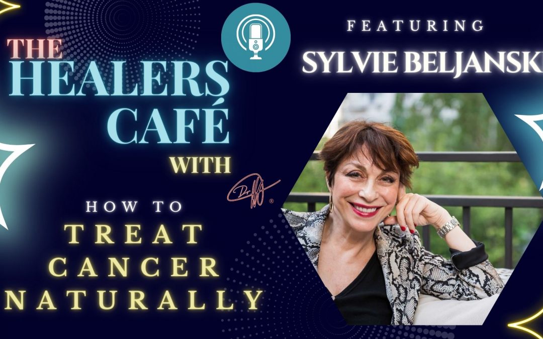 How To Treat Cancer Naturally with Sylvie Beljanski on The Healers Café with Manon Bolliger