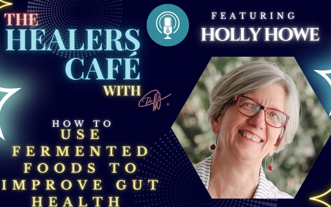 How To Use Fermented Foods to Improve Gut Health with Holly Howe on The Healers Café with Manon Bolliger