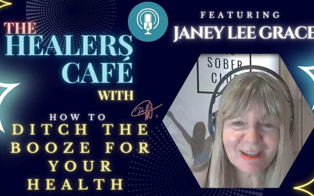 How To Ditch the Booze for Your Health with Janey Lee Grace on The Healers Café with Manon Bolliger