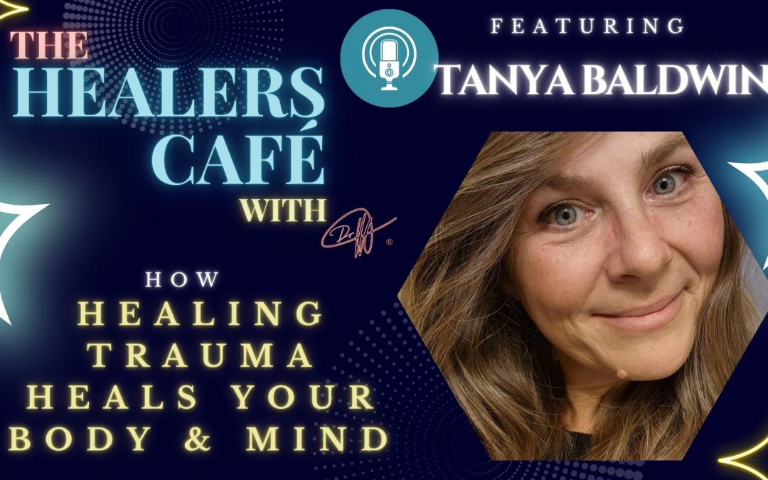 How Healing Trauma Heals Your Body & Mind with Tanya Baldwin on The Healers Café with Manon Bolliger
