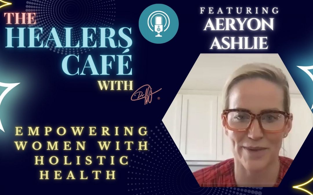 Empowering Women with Holistic Health with Aeryon Ashlie on The Healers Café with Manon Bolliger