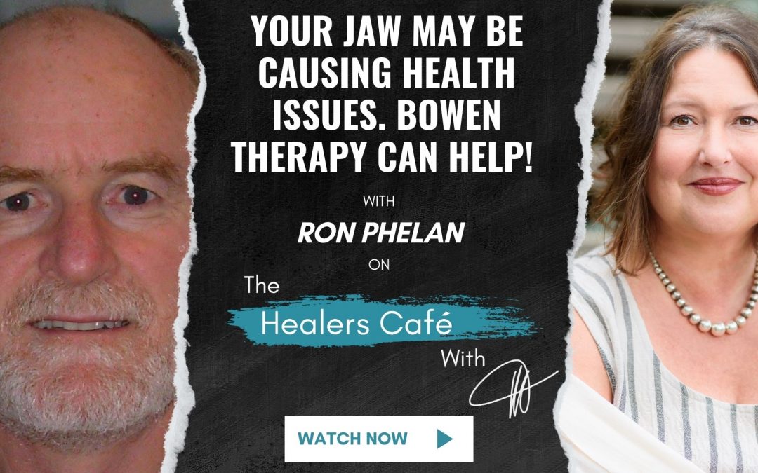 Your Jaw May Be Causing Health Issues, Bowen Therapy Can Help! With Ron Phelan on The Healers Café with Manon Bolliger