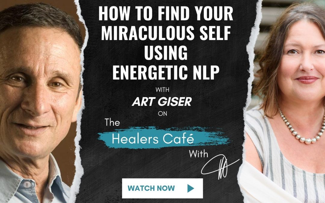How To Find Your Miraculous Self Using Energetic NLP– Art Giser on The Healers Café with Manon Bolliger