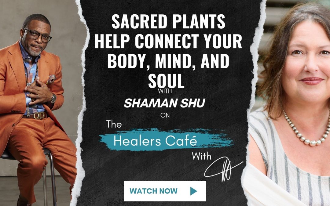 Sacred Plants Help Connect Your Body, Mind, and Soul – Shaman Shu on The Healers Café with Manon Bolliger