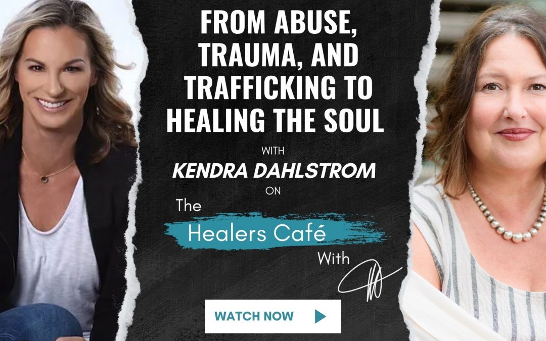 From Abuse, Trauma, and Trafficking to Healing the Soul – Kendra Dahlstrom on The Healers Café with Manon Bolliger