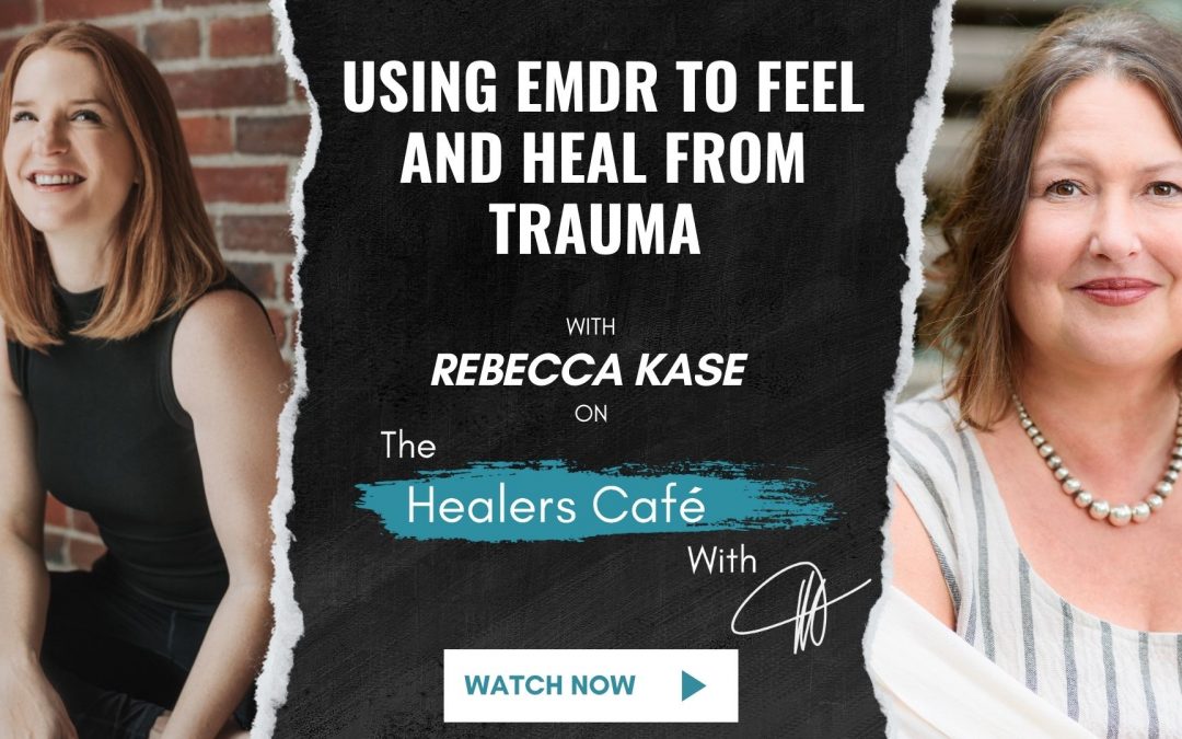 Using EMDR to Feel and Heal From Trauma - Rebecca Kase on The Healers Café with Manon Bolliger