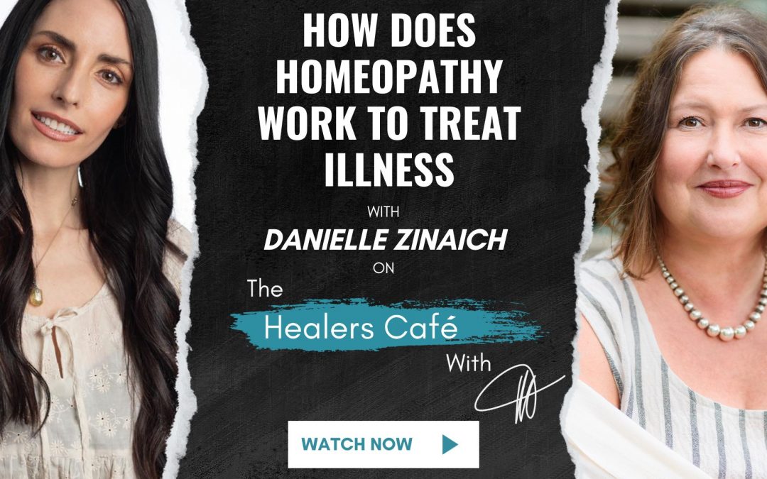 How Does Homeopathy Work to Treat Illness with Danielle Zinaich on The Healers Café with Manon Bolliger