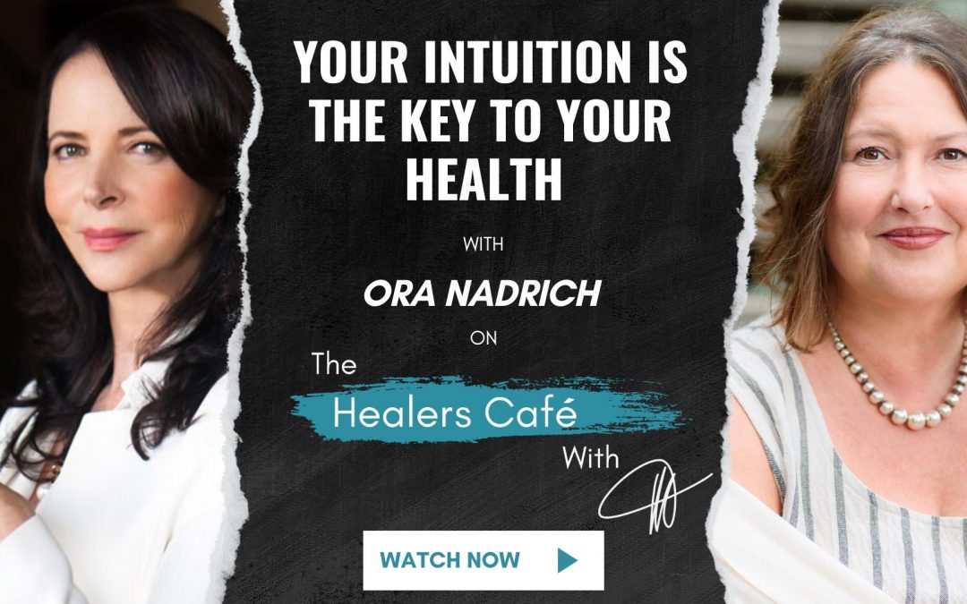 Your Intuition is the Key to Your Health with Ora Nadrich on The Healers Café with Manon Bolliger