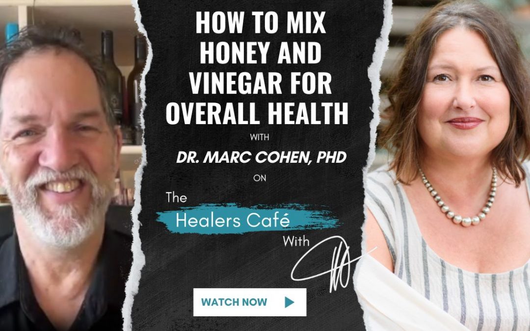 How To Mix Honey & Vinegar for Overall Health with Dr. Marc Cohen, PhD on The Healers Café with Manon Bolliger