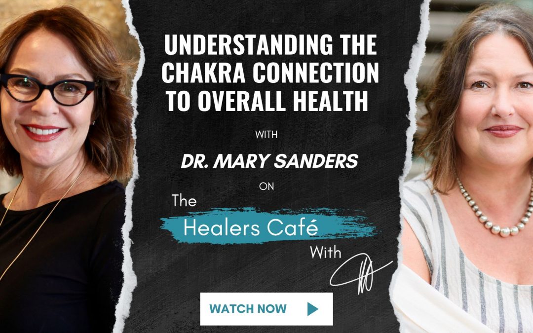 Understanding the Chakra Connection to Overall Health with Dr. Mary Sanders on The Healers Café with Manon Bolliger