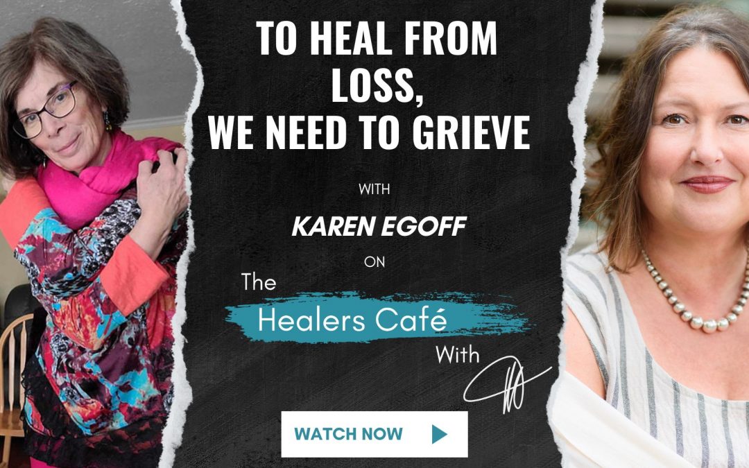 To Heal from Loss, We Need to Grieve with Karen Egoff on The Healers Café with Manon Bolliger