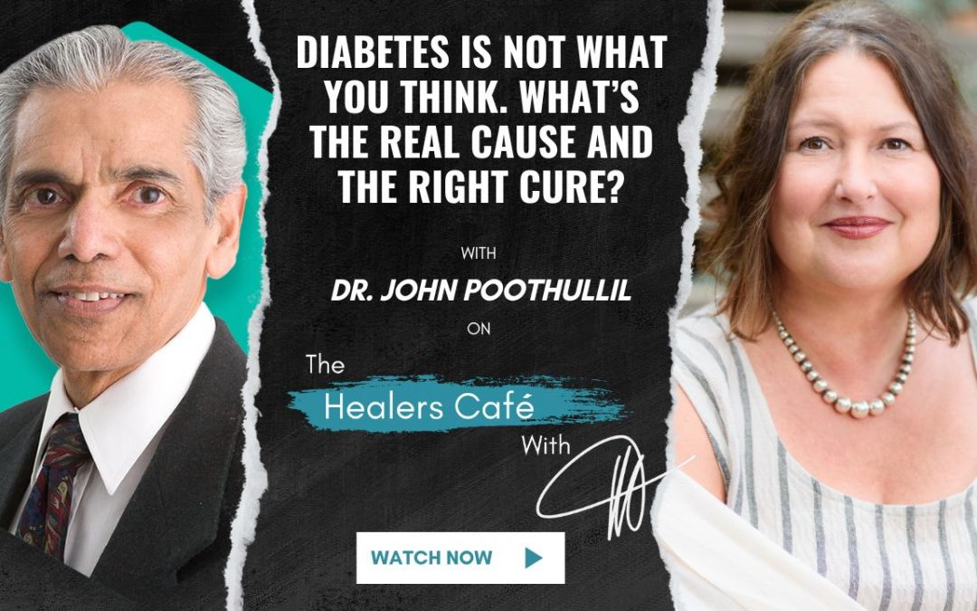 Diabetes is Not what you think. What’s the real cause and the right cure? With Dr. John Poothullil on The Healers Café with Manon Bolliger